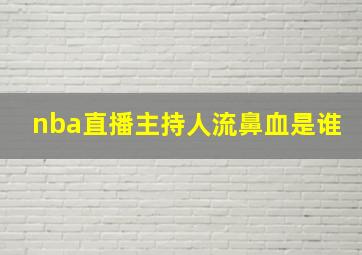 nba直播主持人流鼻血是谁