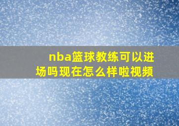 nba篮球教练可以进场吗现在怎么样啦视频