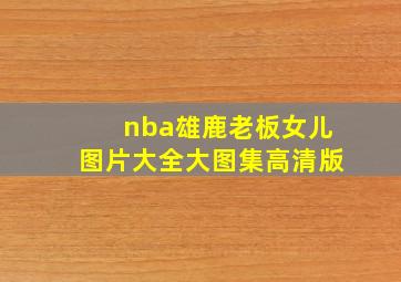 nba雄鹿老板女儿图片大全大图集高清版