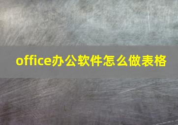 office办公软件怎么做表格