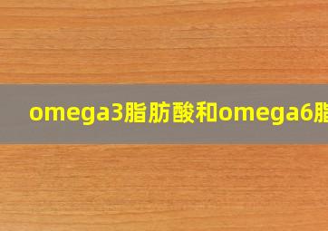 omega3脂肪酸和omega6脂肪酸