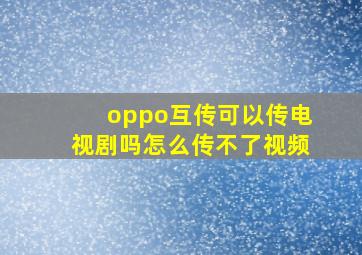 oppo互传可以传电视剧吗怎么传不了视频