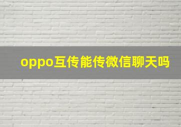 oppo互传能传微信聊天吗