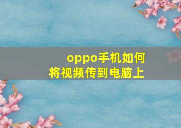 oppo手机如何将视频传到电脑上