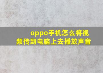 oppo手机怎么将视频传到电脑上去播放声音