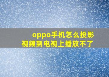 oppo手机怎么投影视频到电视上播放不了