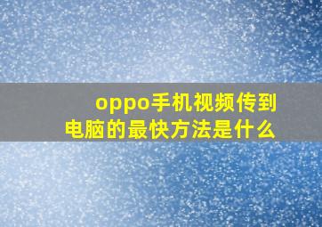 oppo手机视频传到电脑的最快方法是什么