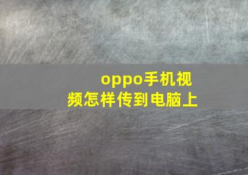 oppo手机视频怎样传到电脑上