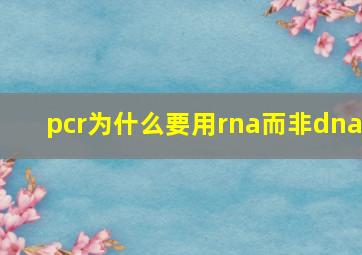 pcr为什么要用rna而非dna