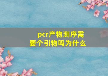 pcr产物测序需要个引物吗为什么