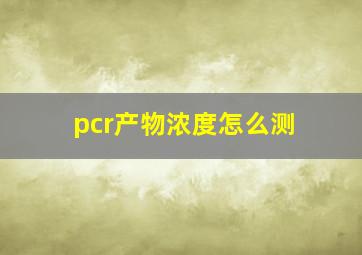 pcr产物浓度怎么测