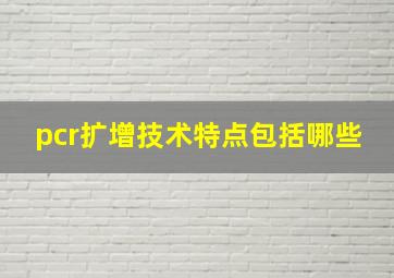 pcr扩增技术特点包括哪些