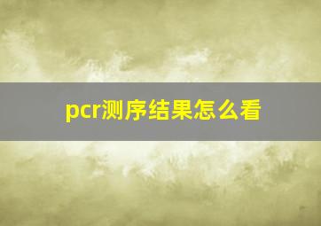 pcr测序结果怎么看