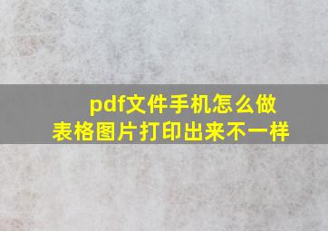 pdf文件手机怎么做表格图片打印出来不一样