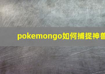 pokemongo如何捕捉神兽