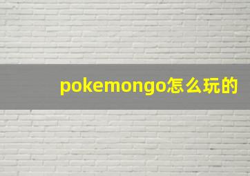 pokemongo怎么玩的