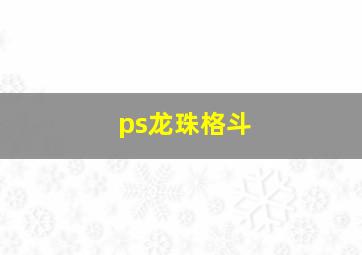 ps龙珠格斗