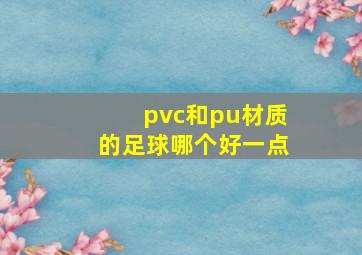 pvc和pu材质的足球哪个好一点