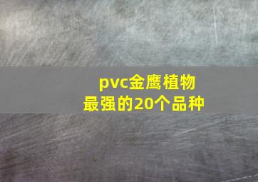 pvc金鹰植物最强的20个品种