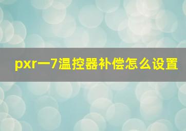 pxr一7温控器补偿怎么设置