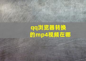 qq浏览器转换的mp4视频在哪