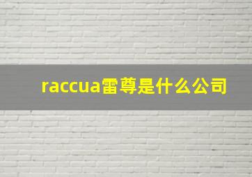 raccua雷尊是什么公司