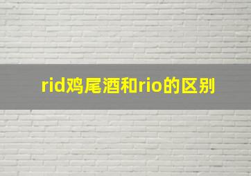 rid鸡尾酒和rio的区别