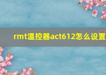 rmt温控器act612怎么设置