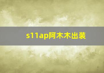 s11ap阿木木出装