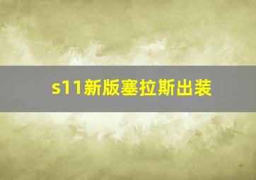 s11新版塞拉斯出装