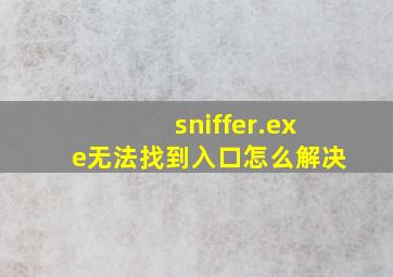 sniffer.exe无法找到入口怎么解决