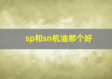 sp和sn机油那个好