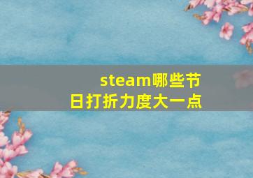 steam哪些节日打折力度大一点