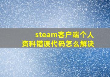 steam客户端个人资料错误代码怎么解决