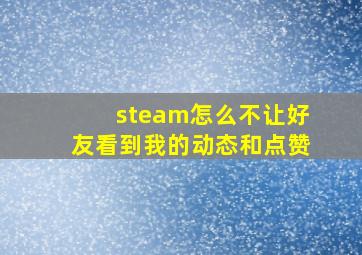 steam怎么不让好友看到我的动态和点赞