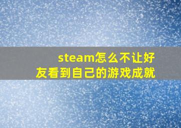 steam怎么不让好友看到自己的游戏成就