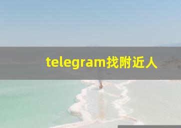 telegram找附近人