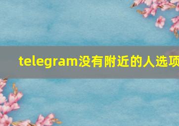 telegram没有附近的人选项