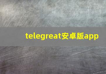 telegreat安卓版app