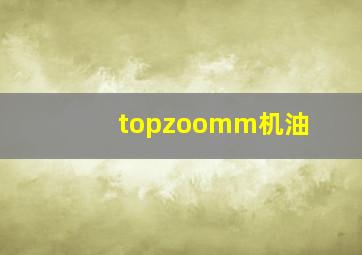 topzoomm机油