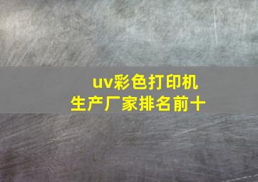 uv彩色打印机生产厂家排名前十