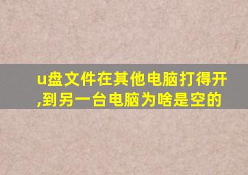 u盘文件在其他电脑打得开,到另一台电脑为啥是空的