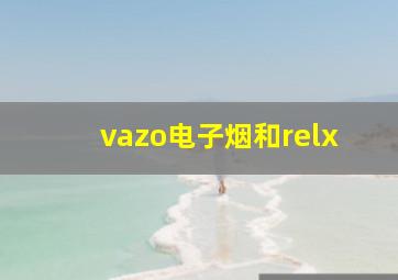 vazo电子烟和relx