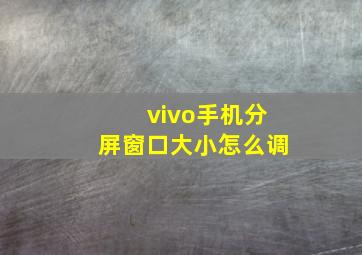 vivo手机分屏窗口大小怎么调