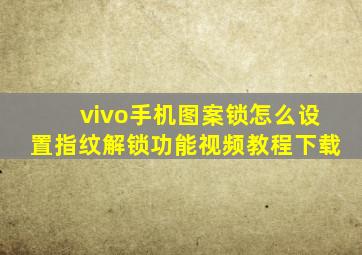 vivo手机图案锁怎么设置指纹解锁功能视频教程下载