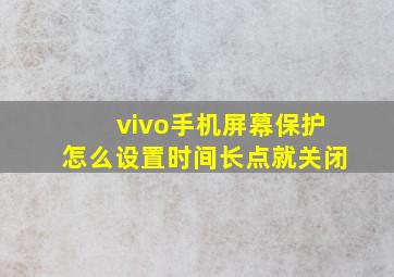 vivo手机屏幕保护怎么设置时间长点就关闭