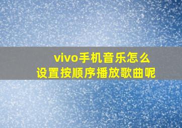 vivo手机音乐怎么设置按顺序播放歌曲呢