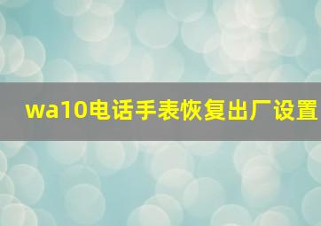 wa10电话手表恢复出厂设置