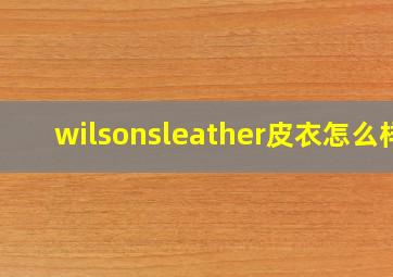 wilsonsleather皮衣怎么样