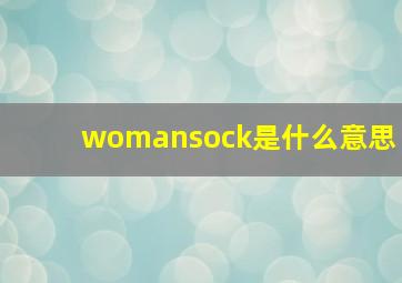 womansock是什么意思